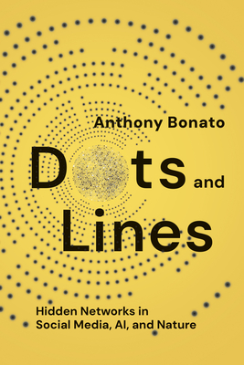 Dots and Lines: Hidden Networks in Social Media, Ai, and Nature - Bonato, Anthony