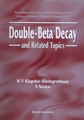 Double-Beta Decay and Related Topics - Proceedings of the International Workshop Held at European Centre for Theoretical Studies (Ect) - Stoica, Sabin (Editor), and Klapdor-Kleingrothaus, Hans Volker (Editor)
