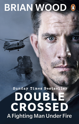 Double Crossed: A Fighting Man Under Fire - Wood, Brian