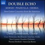 Double Echo: Kernis, Piazzola, Sierra - New Guitar Concertos from the Americas