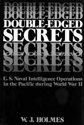 Double-Edged Secrets: U.S. Naval Operations in the Pacific During World War II - Holmes, W J