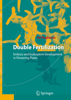 Double Fertilization: Embryo and Endosperm Development in Flowering Plants - Raghavan, Val