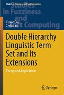 Double Hierarchy Linguistic Term Set and Its Extensions: Theory and Applications