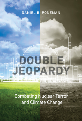 Double Jeopardy: Combating Nuclear Terror and Climate Change - Poneman, Daniel B