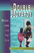 Double Jeopardy: Motherwork and the Law