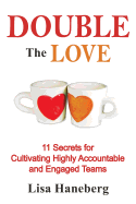 Double the Love: 11 Secrets for Cultivating Highly Accountable and Engaged Teams