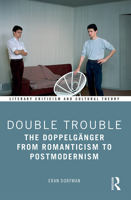 Double Trouble: The Doppelgnger from Romanticism to Postmodernism - Dorfman, Eran