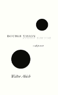 Double Vision: A Self-Portrait - Abish, Walter