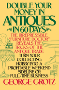 Double Your Money in Antiques in 60 Days: Turn Your Collecting Hobby Into a Profitable Weekend Sideline or Full-Time Business