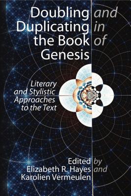 Doubling and Duplicating in the Book of Genesis: Literary and Stylistic Approaches to the Text - Hayes, Elizabeth R. (Editor), and Vermeulen, Karolien (Editor)