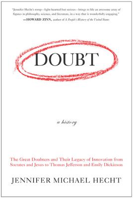 Doubt: A History: The Great Doubters and Their Legacy of Innovation from Socrates and Jesus to Thomas Jefferson and Emily Dickinson - Hecht, Jennifer