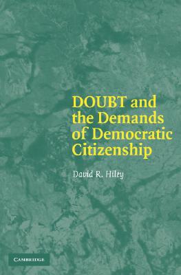 Doubt and the Demands of Democratic Citizenship - Hiley, David R