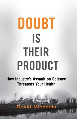 Doubt Is Their Product: How Industry's Assault on Science Threatens Your Health - Michaels, David