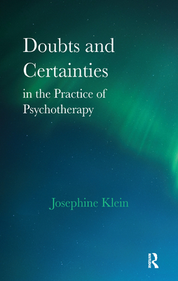 Doubts and Certainties in the Practice of Psychotherapy - Klein, Josephine