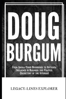 Doug Burgum: From Small-Town Beginnings to National Influence in Business and Politics (Secretary of the Interior) - Explorer, Legacy-Lines