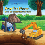 Doug the Digger Goes to Construction School: A Fun Picture Book For 2-5 Year Olds