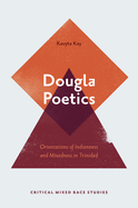 Dougla Poetics: Orientations of Indianness and Mixedness in Trinidad