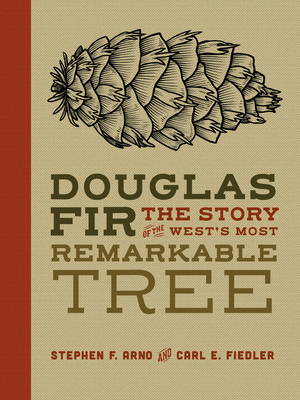 Douglas Fir: The Story of the West's Most Remarkable Tree - Arno, Stephen, and Fiedler, Carl