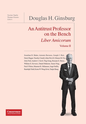 Douglas H. Ginsburg Liber Amicorum Vol. II: An Antitrust Professor on the Bench - Charbit, Nicolas (Editor), and Moretto, Thomas (Editor), and Bellamy, Christopher (Foreword by)