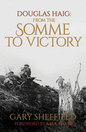 Douglas Haig: From the Somme to Victory