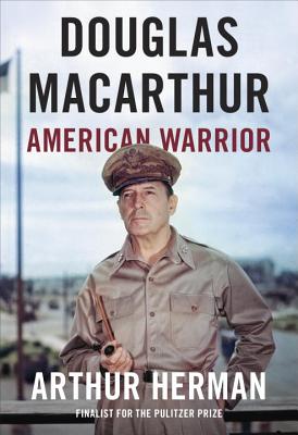 Douglas MacArthur: American Warrior - Herman, Arthur