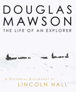 Douglas Mawson: The Life of an Explorer