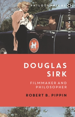 Douglas Sirk: Filmmaker and Philosopher - Pippin, Robert B, and Bradatan, Costica (Editor)