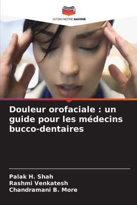 Douleur orofaciale: un guide pour les m?decins bucco-dentaires - Shah, Palak H, and Venkatesh, Rashmi, and More, Chandramani B