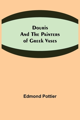 Douris and the Painters of Greek Vases - Pottier, Edmond