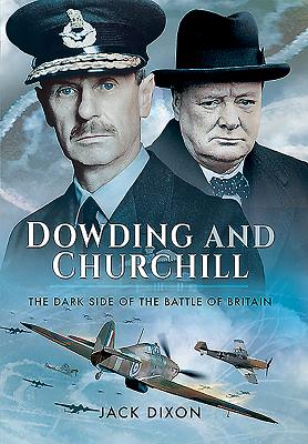 Dowding and Churchill: The Dark Side of the Battle of Britain - Dixon, Jack