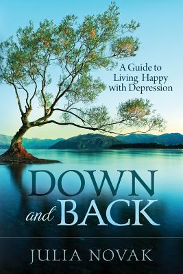 Down and Back: A Guide to Living Happy with Depression - Novak, Julia