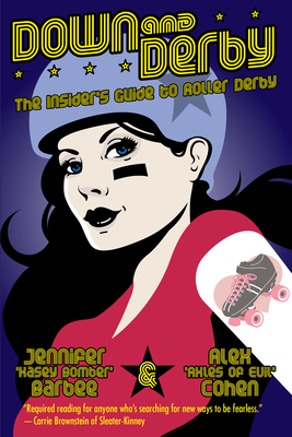 Down and Derby: The Insider's Guide to Roller Derby - Cohen, Alex, and Barbee, Jennifer