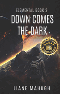 Down Comes the Dark - A YA Sci-Fi Adventure: Elemental Book 2