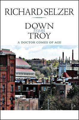 Down from Troy: A Doctor Comes of Age - Selzer, Richard, MD, and Josyph, Peter (Afterword by)