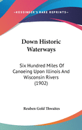 Down Historic Waterways: Six Hundred Miles Of Canoeing Upon Illinois And Wisconsin Rivers (1902)