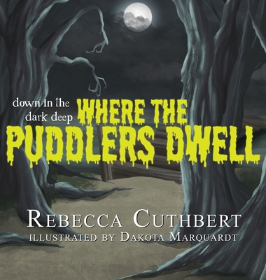 Down in the Dark Deep Where the Puddlers Dwell - Cuthbert, Rebecca, and Marquardt, Dakota (Illustrator)