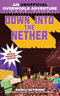 Down Into the Nether: An Unofficial Overworld Adventure, Book Four - Davidson, Danica