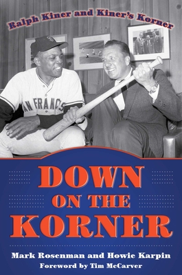 Down on the Korner: Ralph Kiner and Kiner's Korner - Rosenman, Mark, and Karpin, Howie, and McCarver, Tim (Foreword by)