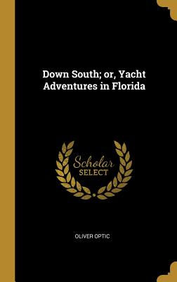 Down South; Or, Yacht Adventures in Florida - Optic, Oliver