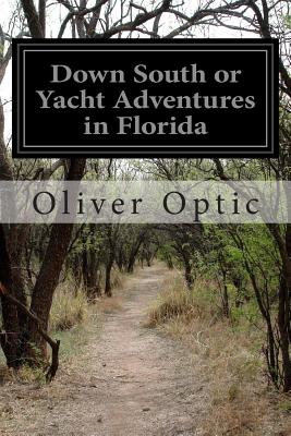 Down South or Yacht Adventures in Florida - Optic, Oliver, Professor