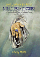 Down Syndrome and Autism Miracles in Disguise: A Little Boy with Special Needs Gets a Glimpse of Heaven and Talks with Jesus