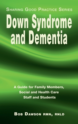 Down Syndrome and Dementia: A Guide for Family Members, Social and Health Care Staff and Students - Dawson, Bob
