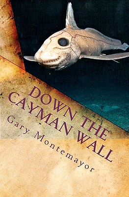 Down The Cayman Wall - Montemayor, Gary M