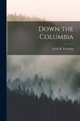 Down the Columbia - Freeman, Lewis R