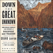 Down the Great Unknown Lib/E: John Wesley Powell's 1869 Journey of Discovery and Tragedy Through the Grand Canyon