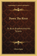 Down the River: Or Buck Bradford and His Tyrants