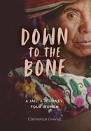 Down To The Bone: A Jail, A Journey, Four Women