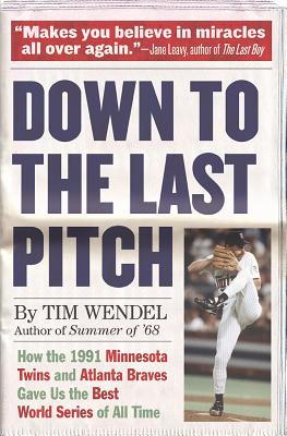 Down to the Last Pitch: How the 1991 Minnesota Twins and Atlanta Braves Gave Us the Best World Series of All Time - Wendel, Tim