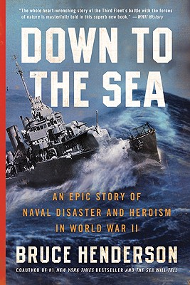 Down to the Sea: An Epic Story of Naval Disaster and Heroism in World War II - Henderson, Bruce