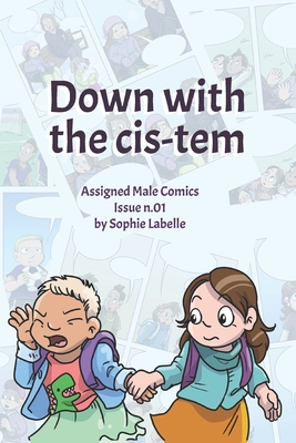 Down with the Cis-tem: Assigned Male Comics issue n.01 - Labelle, Sophie
